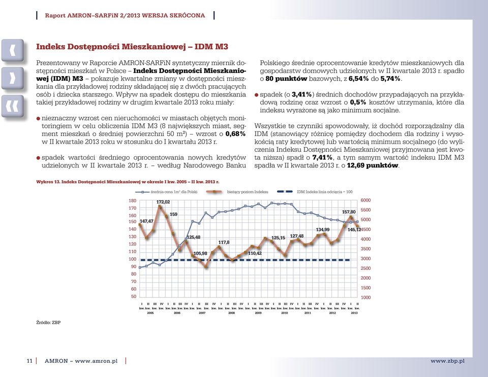 Wpływ na spadek dostępu do mieszkania takiej przykładowej rodziny w drugim kwartale 2013 roku miały: nieznaczny wzrost cen nieruchomości w miastach objętych monitoringiem w celu obliczenia DM M3 (8