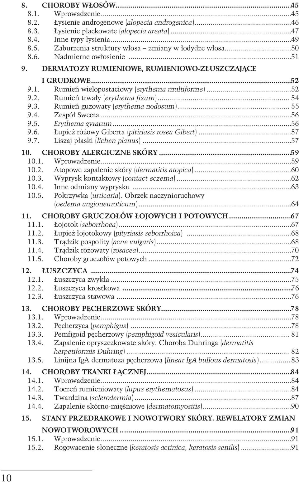 3. Rumień guzowaty (erythema nodosum)... 55 9.4. Zespół Sweeta...56 9.5. Erythema gyratum...56 9.6. Łupież różowy Giberta (pitiriasis rosea Gibert)...57 9.7. Liszaj płaski (lichen planus)...57 10.