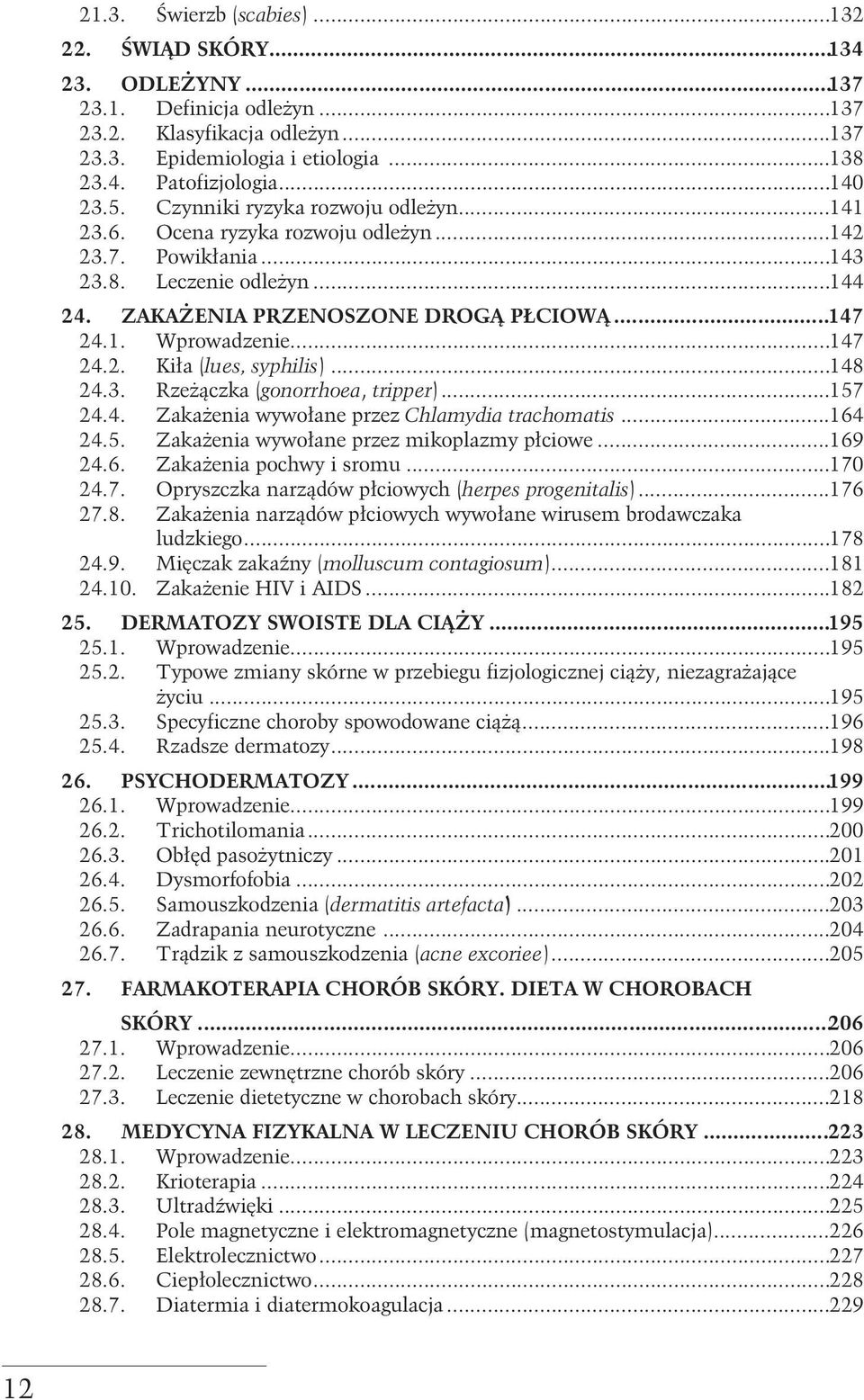 ..147 24.2. Kiła (lues, syphilis)...148 24.3. Rzeżączka (gonorrhoea, tripper)...157 24.4. Zakażenia wywołane przez Chlamydia trachomatis...164 24.5. Zakażenia wywołane przez mikoplazmy płciowe...169 24.