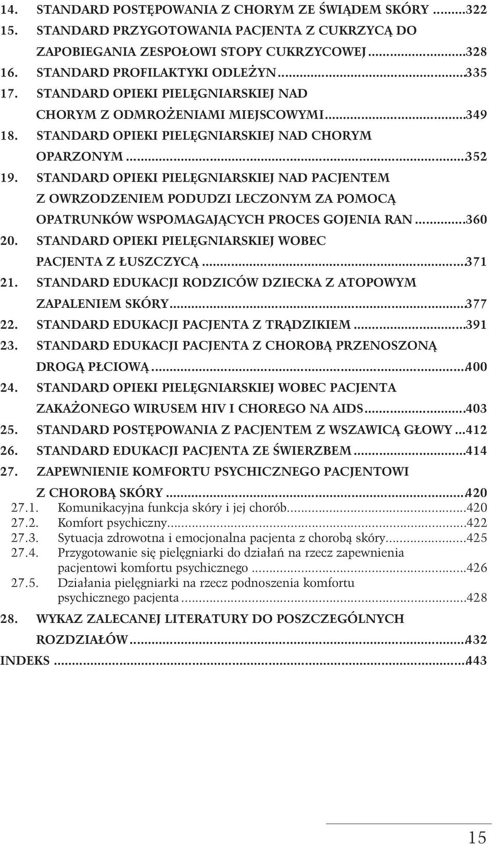 STANDARD OPIEKI PIELĘGNIARSKIEJ NAD PACJENTEM Z OWRZODZENIEM PODUDZI LECZONYM ZA POMOCĄ OPATRUNKÓW WSPOMAGAJĄCYCH PROCES GOJENIA RAN...360 20.