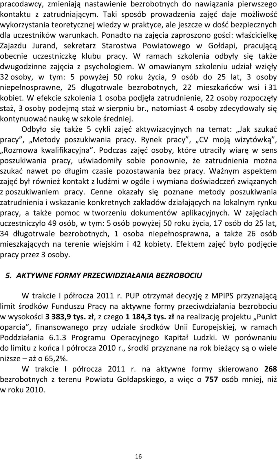 Ponadto na zajęcia zaproszono gości: właścicielkę Zajazdu Jurand, sekretarz Starostwa Powiatowego w Gołdapi, pracującą obecnie uczestniczkę klubu pracy.