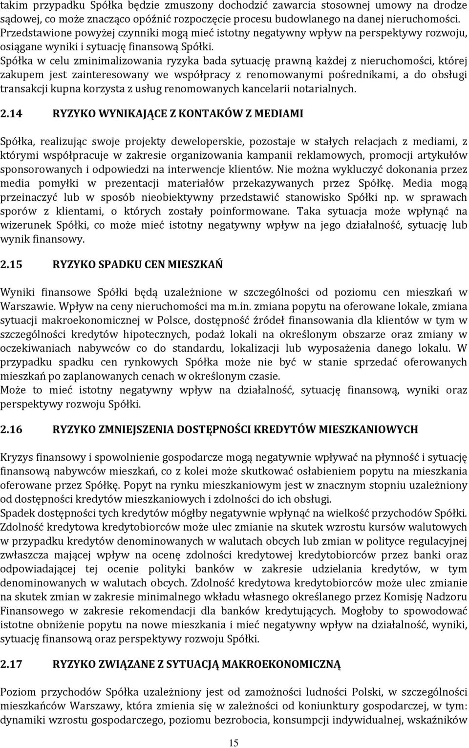 Spółka w celu zminimalizowania ryzyka bada sytuację prawną każdej z nieruchomości, której zakupem jest zainteresowany we współpracy z renomowanymi pośrednikami, a do obsługi transakcji kupna korzysta