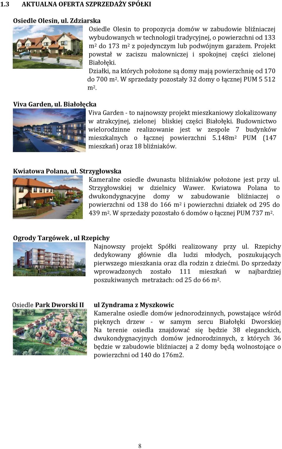Projekt powstał w zaciszu malowniczej i spokojnej części zielonej Białołęki. Działki, na których położone są domy mają powierzchnię od 170 do 700 m 2.