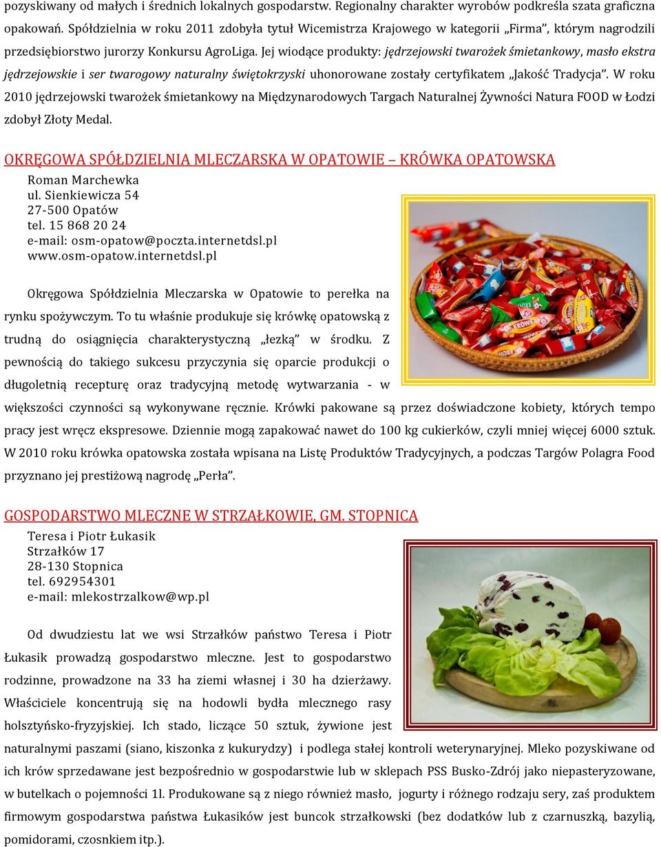 Jej wiodące produkty: jędrzejowski twarożek śmietankowy, masło ekstra jędrzejowskie i ser twarogowy naturalny świętokrzyski uhonorowane zostały certyfikatem Jakość Tradycja.
