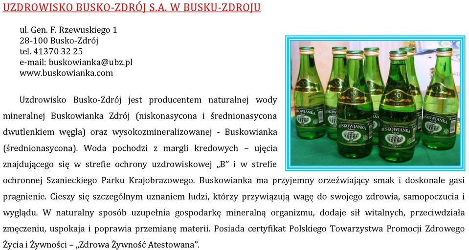 com Uzdrowisko Busko-Zdrój jest producentem naturalnej wody mineralnej Buskowianka Zdrój (niskonasycona i średnionasycona dwutlenkiem węgla) oraz wysokozmineralizowanej - Buskowianka