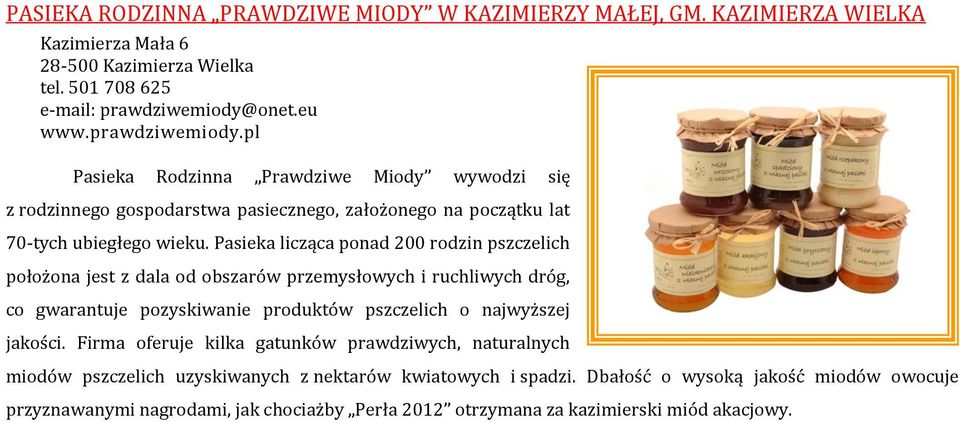 Pasieka licząca ponad 200 rodzin pszczelich położona jest z dala od obszarów przemysłowych i ruchliwych dróg, co gwarantuje pozyskiwanie produktów pszczelich o najwyższej jakości.