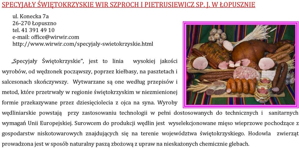 Wytwarzane są one według przepisów i metod, które przetrwały w regionie świętokrzyskim w niezmienionej formie przekazywane przez dziesięciolecia z ojca na syna.