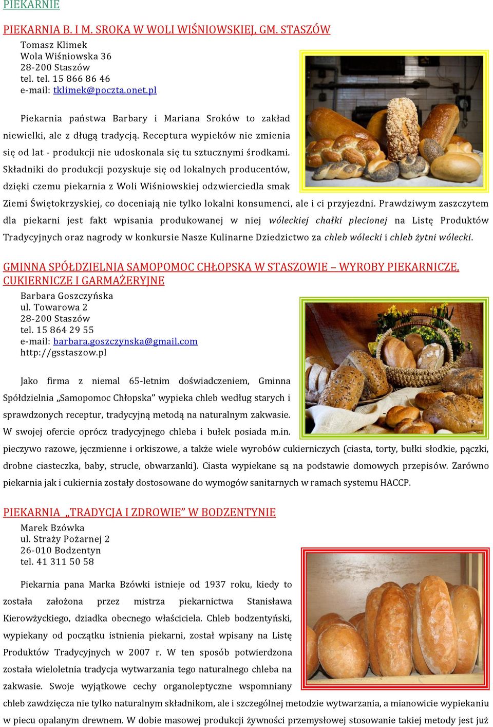Składniki do produkcji pozyskuje się od lokalnych producentów, dzięki czemu piekarnia z Woli Wiśniowskiej odzwierciedla smak Ziemi Świętokrzyskiej, co doceniają nie tylko lokalni konsumenci, ale i ci