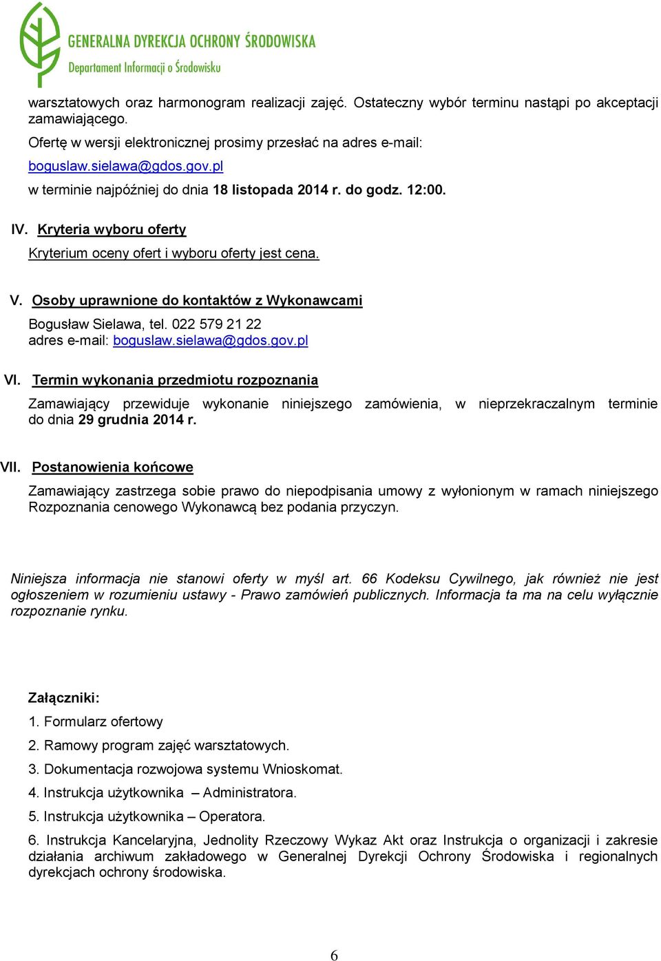 Osoby uprawnione do kontaktów z Wykonawcami Bogusław Sielawa, tel. 022 579 21 22 adres e-mail: boguslaw.sielawa@gdos.gov.pl VI.