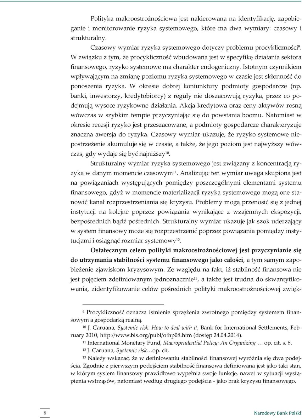 W związku z tym, że procykliczność wbudowana jest w specyfikę działania sektora finansowego, ryzyko systemowe ma charakter endogeniczny.