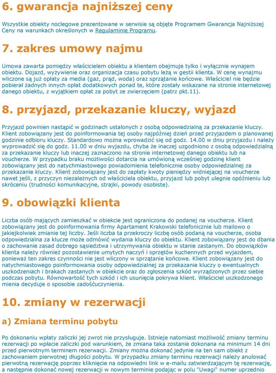 W cenę wynajmu wliczone są już opłaty za media (gaz, prąd, woda) oraz sprzątanie końcowe.