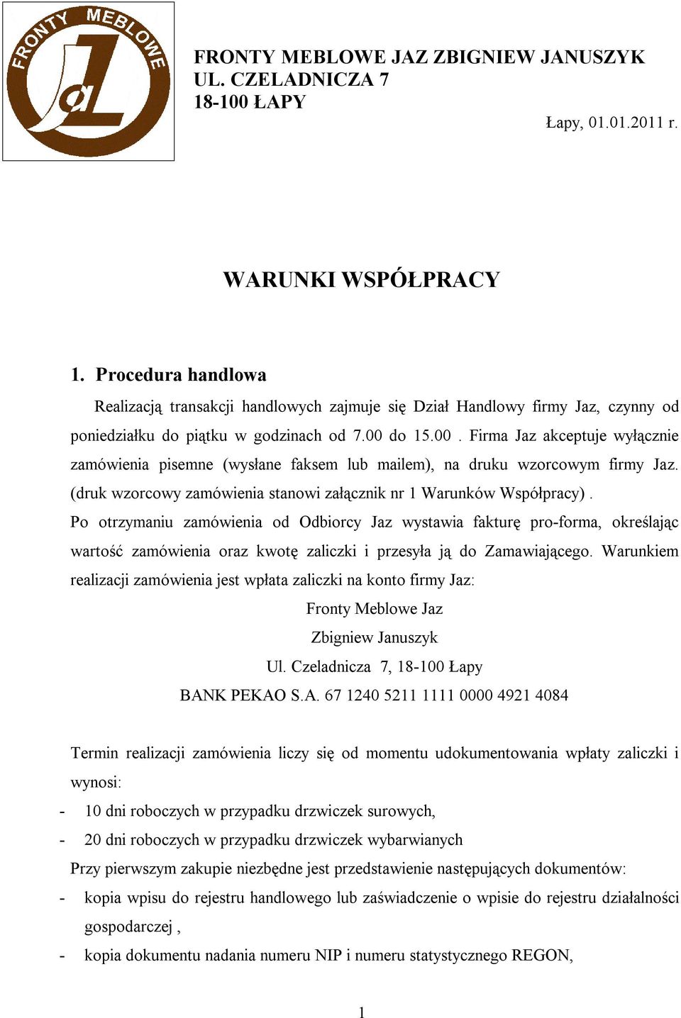 do 15.00. Firma Jaz akceptuje wyłącznie zamówienia pisemne (wysłane faksem lub mailem), na druku wzorcowym firmy Jaz. (druk wzorcowy zamówienia stanowi załącznik nr 1 Warunków Współpracy).