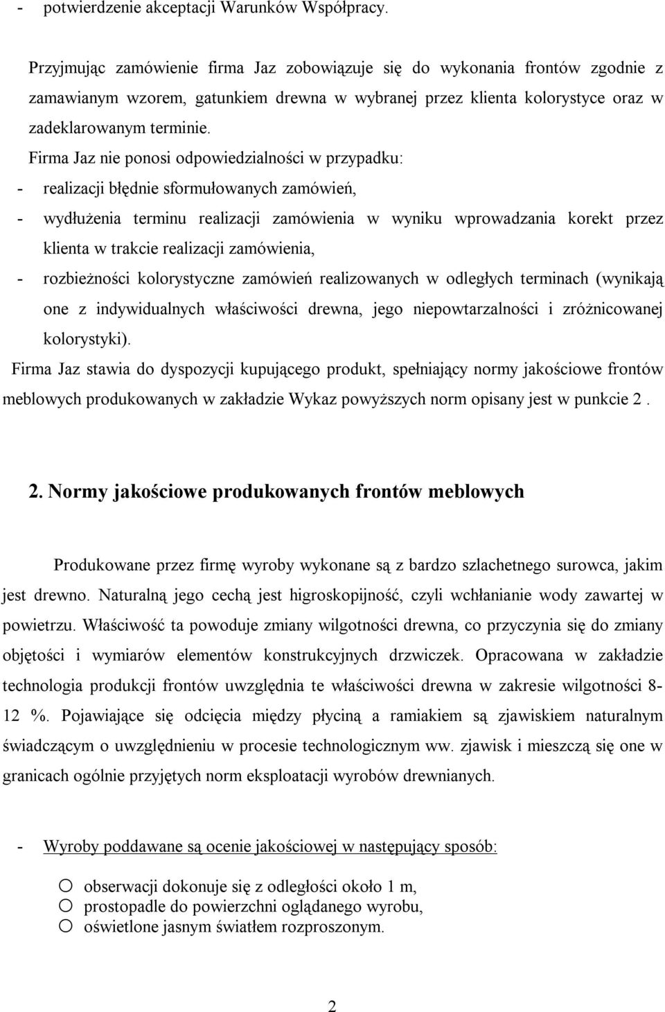 Firma Jaz nie ponosi odpowiedzialności w przypadku: - realizacji błędnie sformułowanych zamówień, - wydłużenia terminu realizacji zamówienia w wyniku wprowadzania korekt przez klienta w trakcie