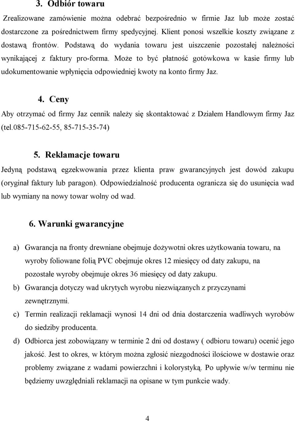 Może to być płatność gotówkowa w kasie firmy lub udokumentowanie wpłynięcia odpowiedniej kwoty na konto firmy Jaz. 4.