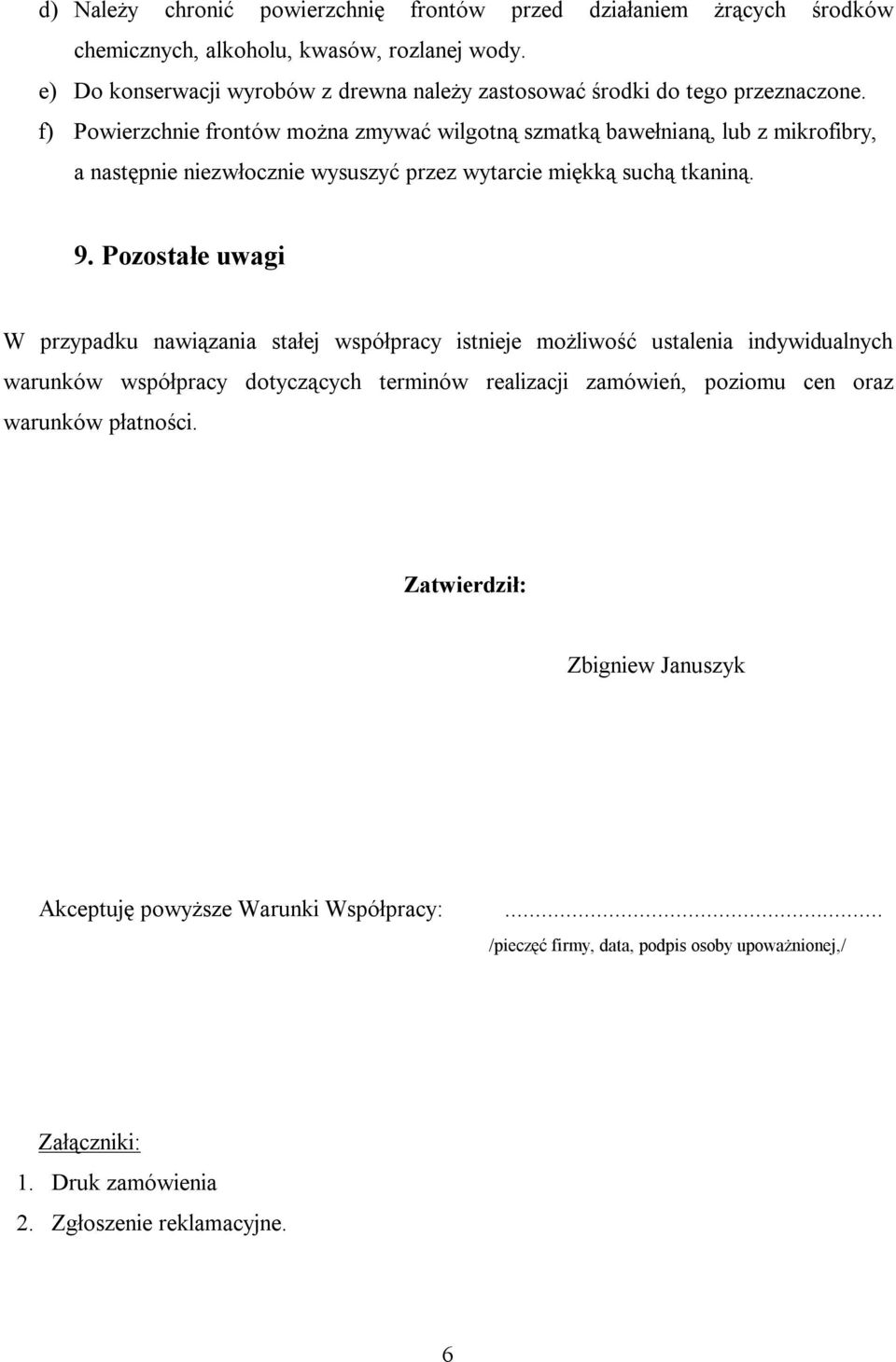 f) Powierzchnie frontów można zmywać wilgotną szmatką bawełnianą, lub z mikrofibry, a następnie niezwłocznie wysuszyć przez wytarcie miękką suchą tkaniną. 9.