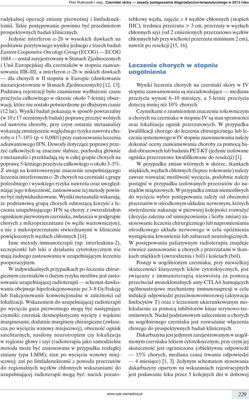 Jedynie interferon a-2b w wysokich dawkach na podstawie pozytywnego wyniku jednego z trzech badań Eastern Cooperative Oncology Group (ECOG) ECOG 1684 został zarejestrowany w Stanach Zjednoczonych i