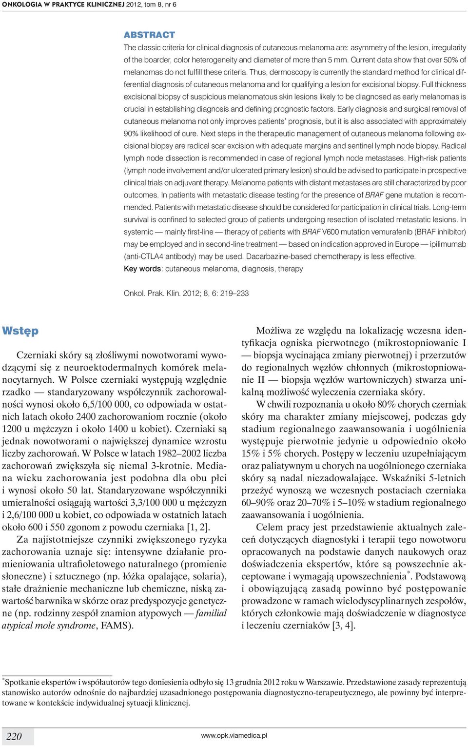 Thus, dermoscopy is currently the standard method for clinical differential diagnosis of cutaneous melanoma and for qualifying a lesion for excisional biopsy.