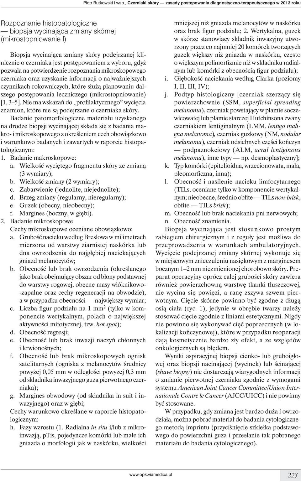 podejrzanej klinicznie o czerniaka jest postępowaniem z wyboru, gdyż pozwala na potwierdzenie rozpoznania mikroskopowego czerniaka oraz uzyskanie informacji o najważniejszych czynnikach rokowniczych,