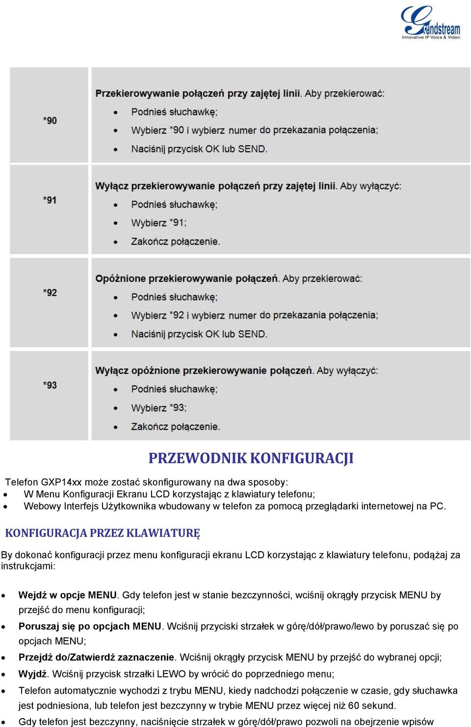 KONFIGURACJA PRZEZ KLAWIATURĘ By dokonać konfiguracji przez menu konfiguracji ekranu LCD korzystając z klawiatury telefonu, podążaj za instrukcjami: Wejdź w opcje MENU.