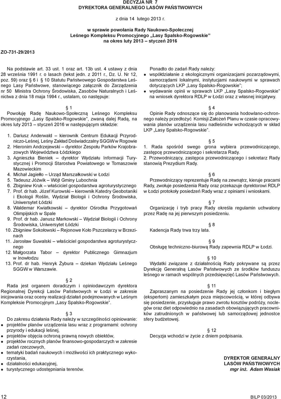 59) oraz 6 i 10 Statutu Państwowego Gospodarstwa Leśnego Lasy Państwowe, stanowiącego załącznik do Zarządzenia nr 50 Ministra Ochrony Środowiska, Zasobów Naturalnych i Leśnictwa z dnia 18 maja 1994 r.