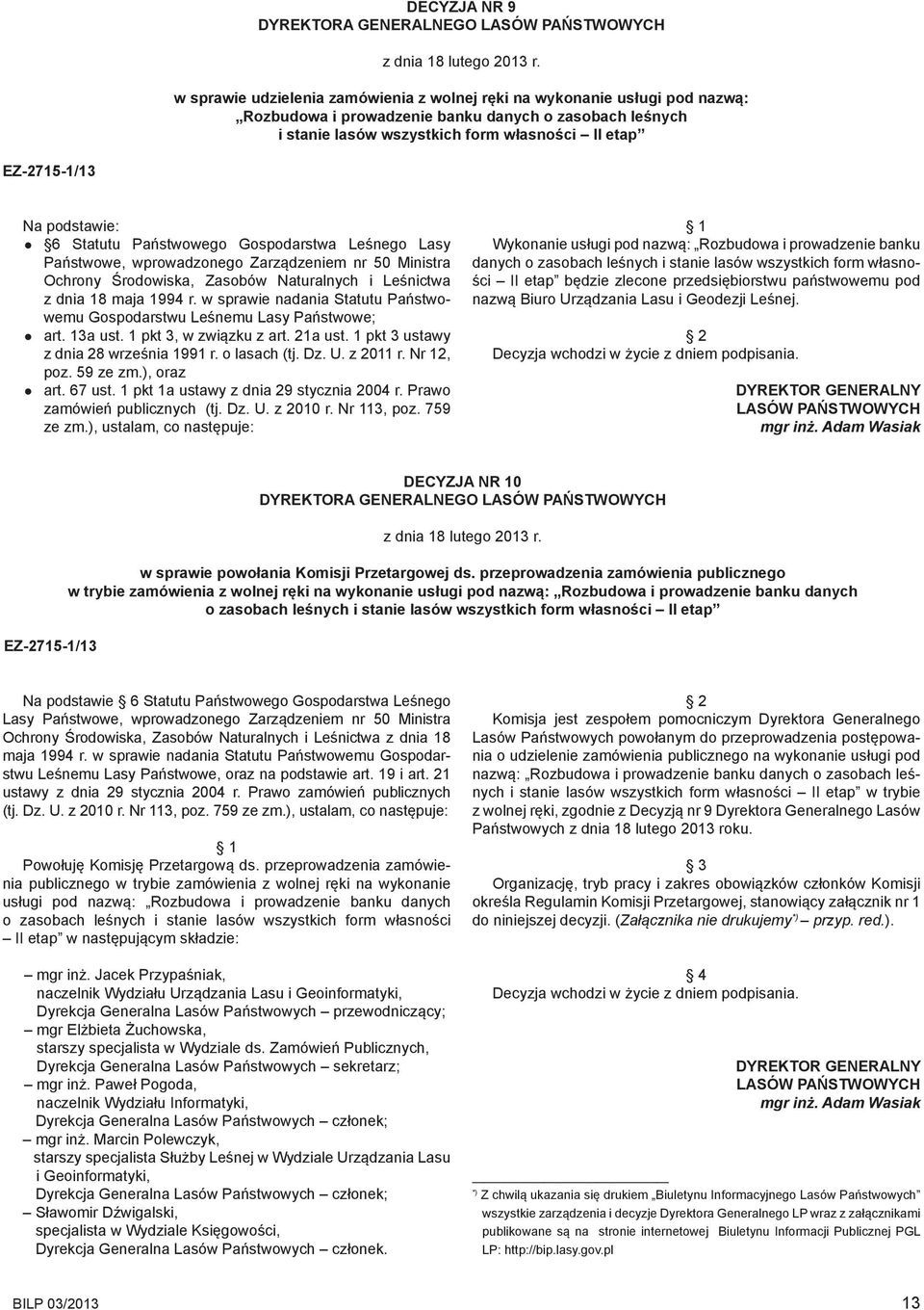 podstawie: 6 Statutu Państwowego Gospodarstwa Leśnego Lasy Państwowe, wprowadzonego Zarządzeniem nr 50 Ministra Ochrony Środowiska, Zasobów Naturalnych i Leśnictwa z dnia 18 maja 1994 r.