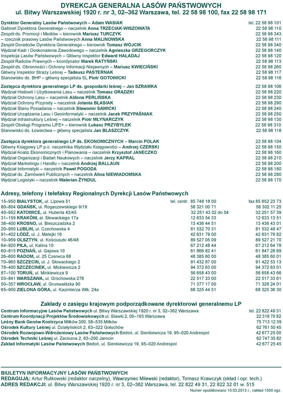Promocji i Mediów kierownik Mariusz TURCZYK 22 58 98 343 rzecznik prasowy Lasów Państwowych Anna MALINOWSKA 22 58 98 111 Zespół Doradców Dyrektora Generalnego kierownik Tomasz WÓJCIK 22 58 98 340