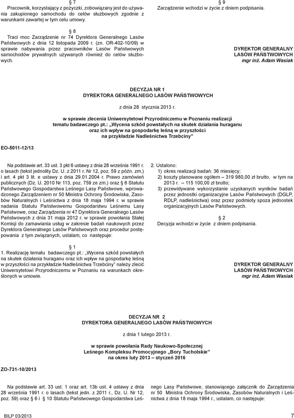 OR-402-10/09) w sprawie nabywania przez pracowników Lasów Państwowych samochodów prywatnych używanych również do celów służbowych. 9 Zarządzenie wchodzi w życie z dniem podpisania.