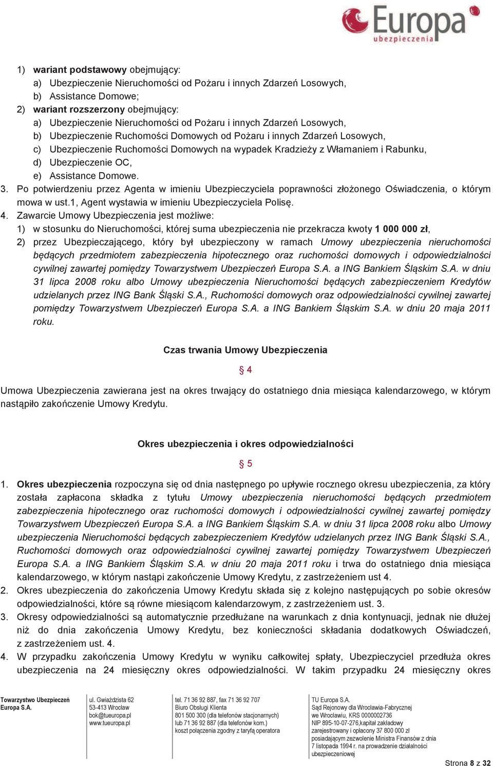 OC, e) Assistance Domowe. 3. Po potwierdzeniu przez Agenta w imieniu Ubezpieczyciela poprawności złożonego Oświadczenia, o którym mowa w ust.1, Agent wystawia w imieniu Ubezpieczyciela Polisę. 4.