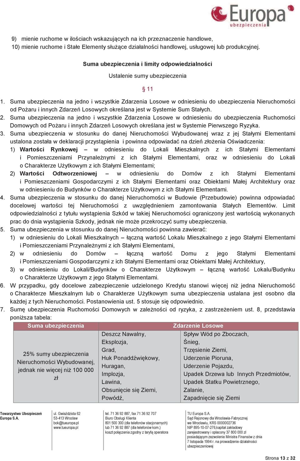 Suma ubezpieczenia na jedno i wszystkie Zdarzenia Losowe w odniesieniu do ubezpieczenia Nieruchomości od Pożaru i innych Zdarzeń Losowych określana jest w Systemie Sum Stałych. 2.