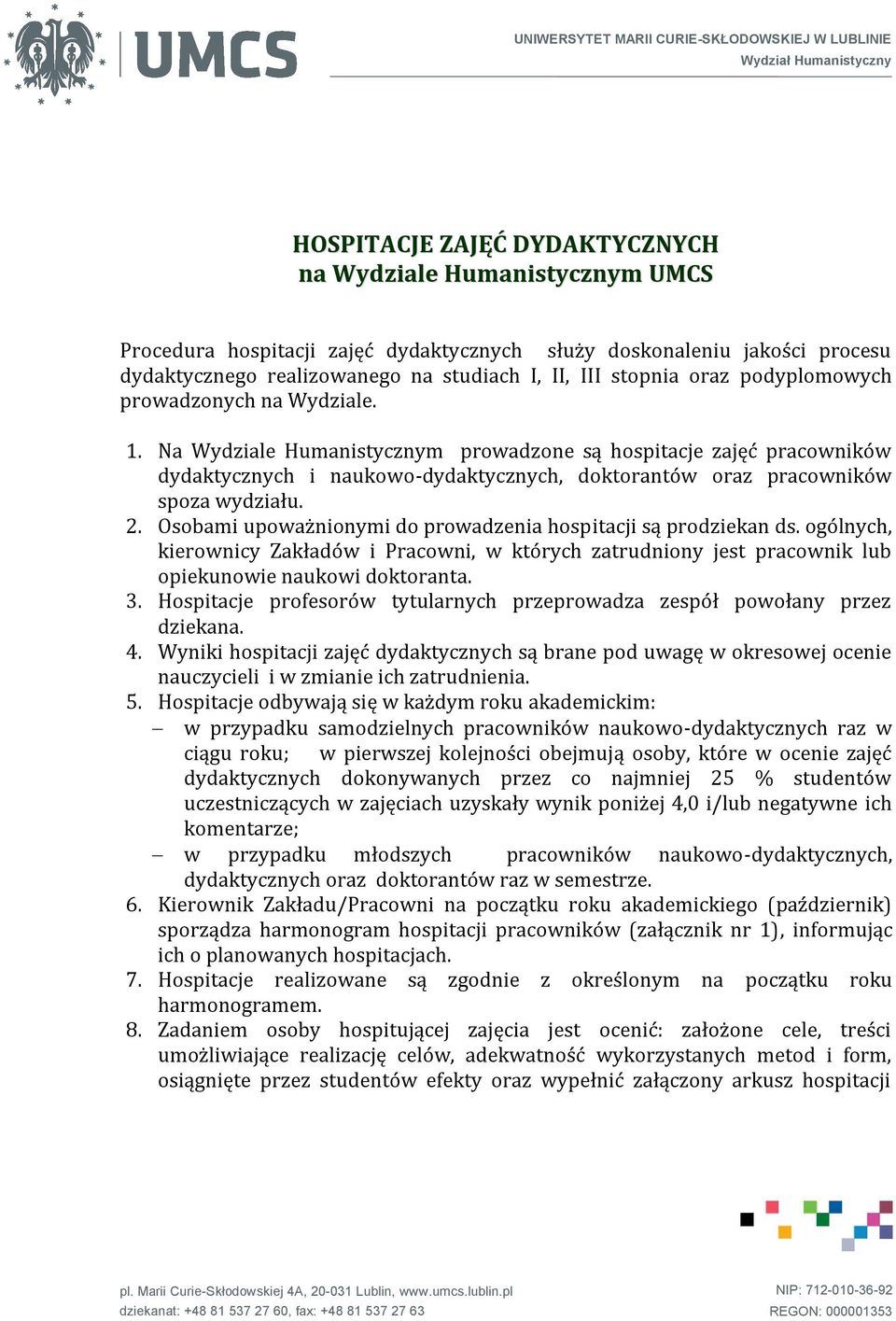 Na Wydziale Humanistycznym prowadzone są hospitacje pracowników dydaktycznych i naukowo-dydaktycznych, doktorantów oraz pracowników spoza wydziału. 2.