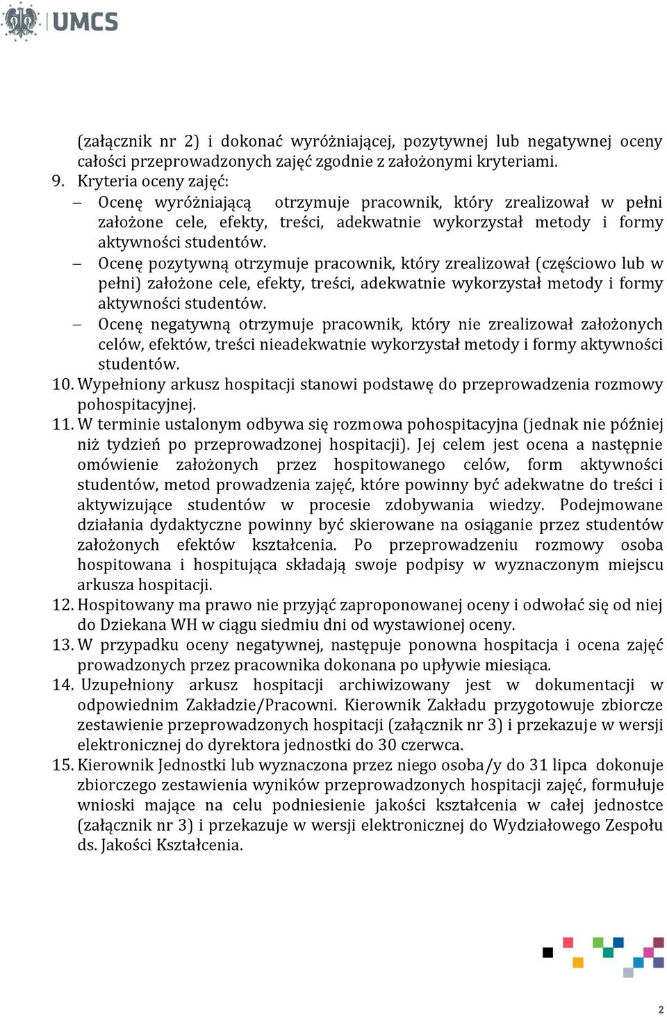 Ocenę pozytywną otrzymuje pracownik, który zrealizował (częściowo lub w pełni) założone cele, efekty, treści, adekwatnie wykorzystał metody i formy aktywności studentów.