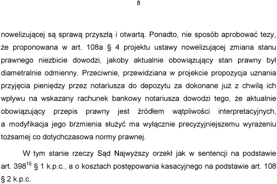 Przeciwnie, przewidziana w projekcie propozycja uznania przyjęcia pieniędzy przez notariusza do depozytu za dokonane już z chwilą ich wpływu na wskazany rachunek bankowy notariusza dowodzi tego, że