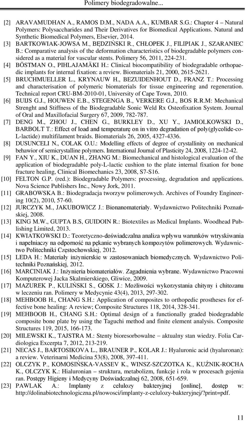 : Comparative analysis of the deformation characteristics of biodegradable polymers considered as a material for vascular stents. Polimery 56, 2011, 224-231. [4] BÖSTMAN O., PIHLAJAMÄKI H.