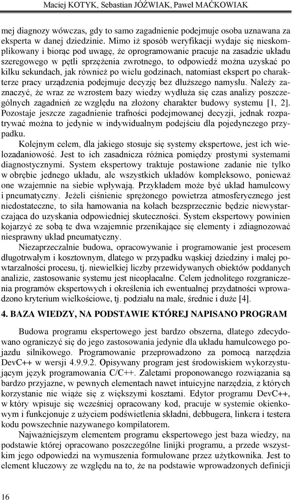 sekundach, jak również po wielu godzinach, natomiast ekspert po charakterze pracy urządzenia podejmuje decyzję bez dłuższego namysłu.