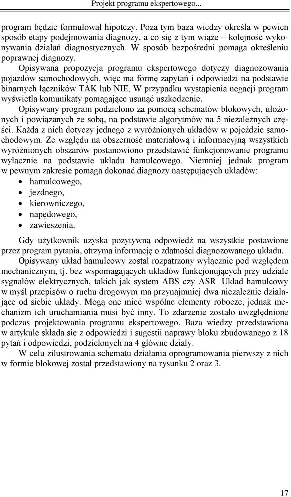 Opisywana propozycja programu ekspertowego dotyczy diagnozowania pojazdów samochodowych, więc ma formę zapytań i odpowiedzi na podstawie binarnych łączników TAK lub NIE.