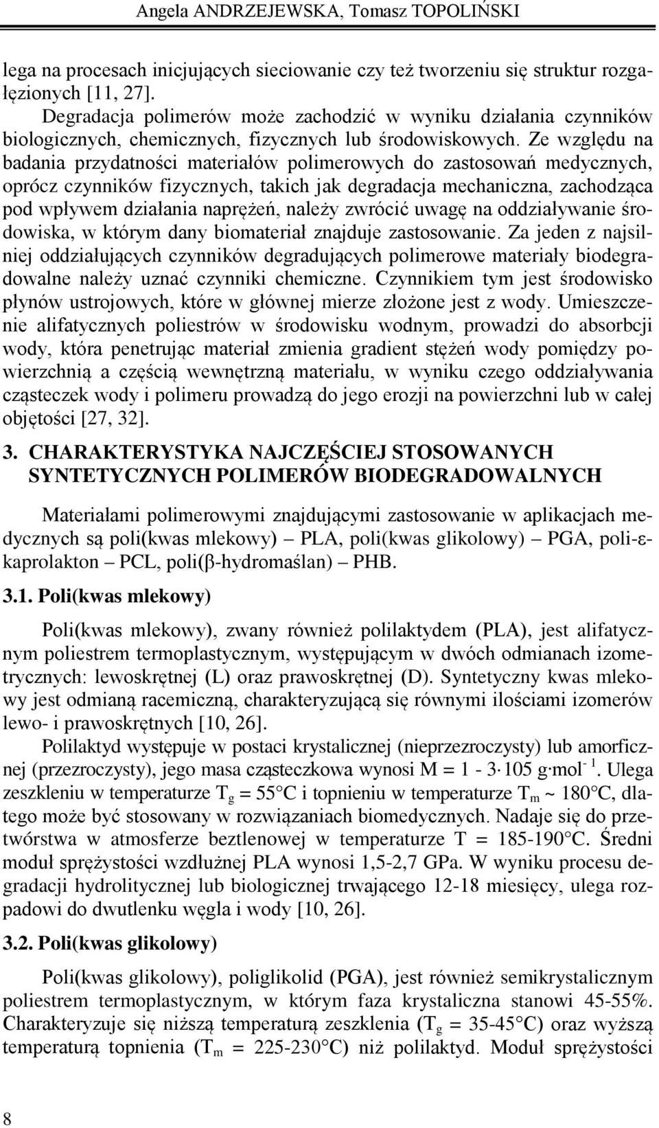 Ze względu na badania przydatności materiałów polimerowych do zastosowań medycznych, oprócz czynników fizycznych, takich jak degradacja mechaniczna, zachodząca pod wpływem działania naprężeń, należy