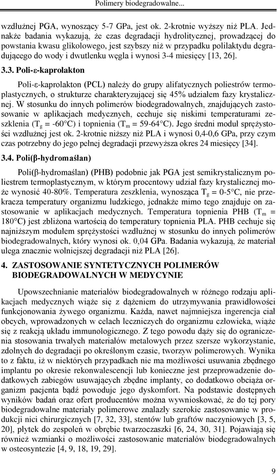 miesięcy [13, 26]. 3.3. Poli-ε-kaprolakton Poli-ε-kaprolakton (PCL) należy do grupy alifatycznych poliestrów termoplastycznych, o strukturze charakteryzującej się 45% udziałem fazy krystalicznej.