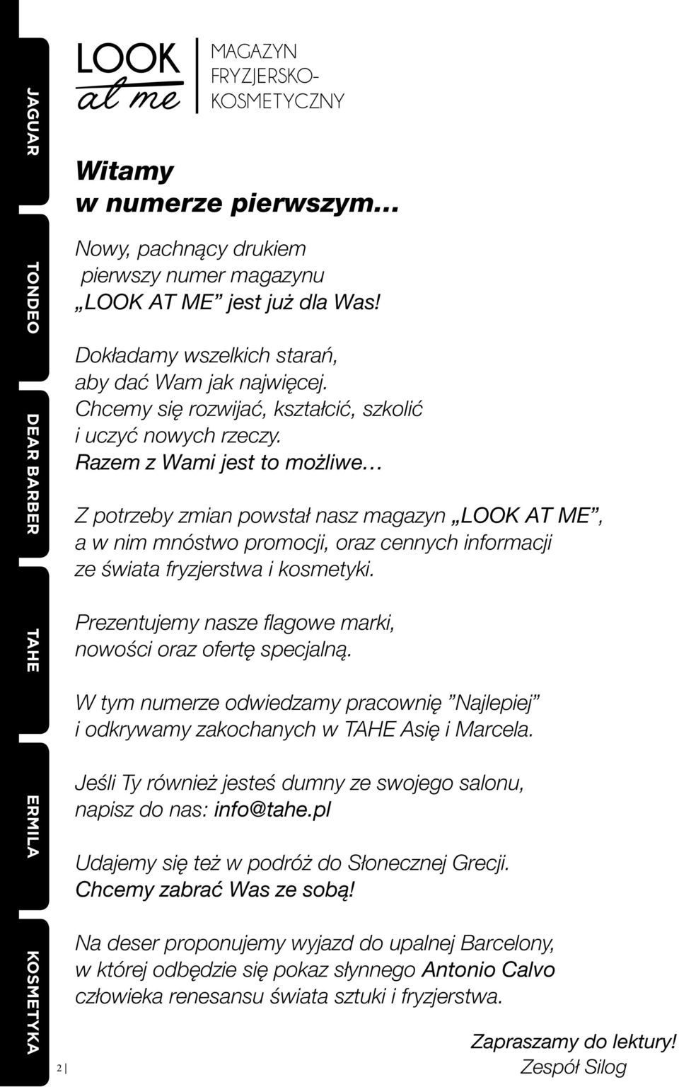 Razem z Wami jest to możliwe Z potrzeby zmian powstał nasz magazyn LOOK AT ME, a w nim mnóstwo promocji, oraz cennych informacji ze świata fryzjerstwa i kosmetyki.