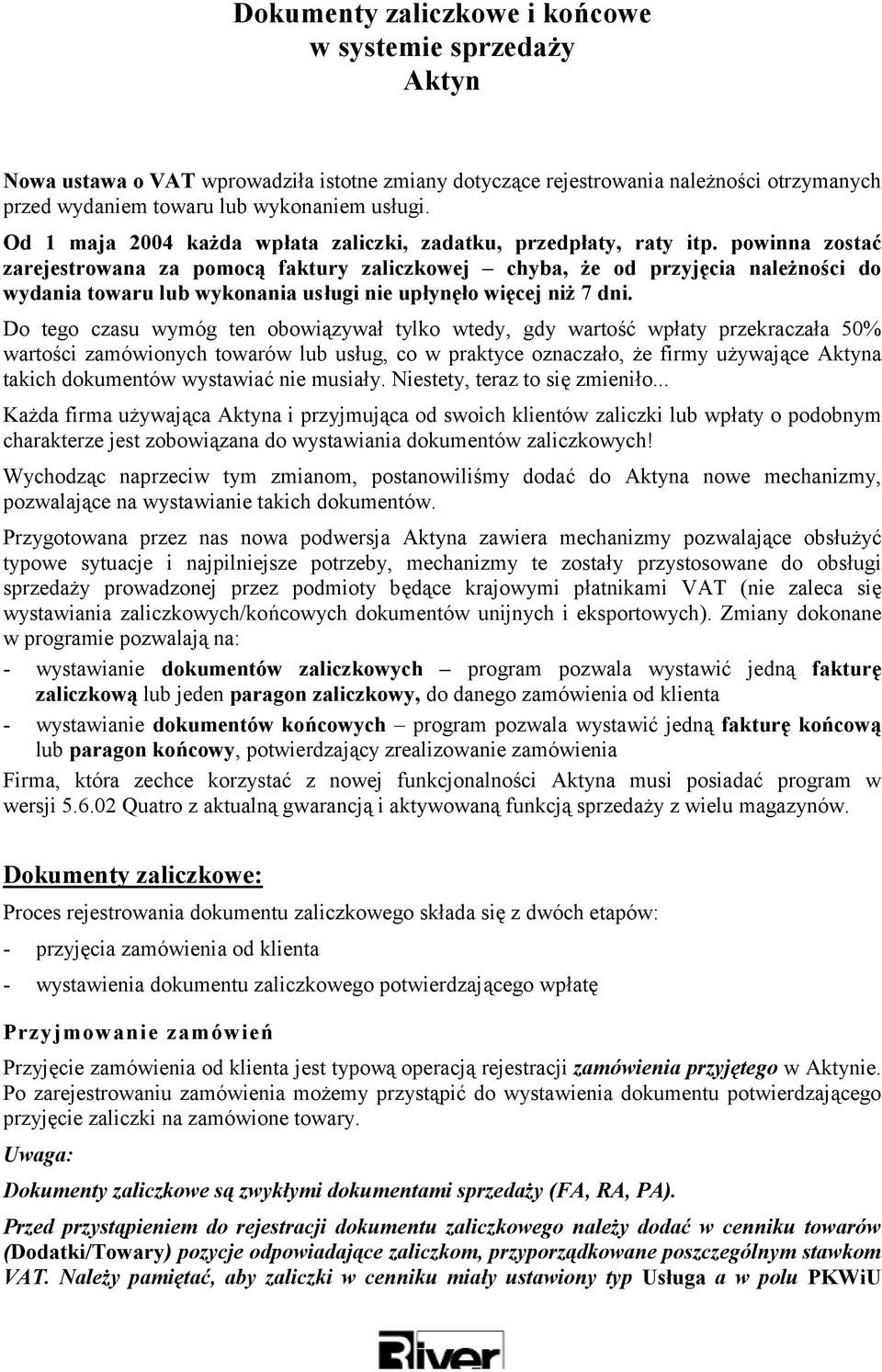 powinna zostać zarejestrowana za pomocą faktury zaliczkowej chyba, że od przyjęcia należności do wydania towaru lub wykonania usługi nie upłynęło więcej niż 7 dni.