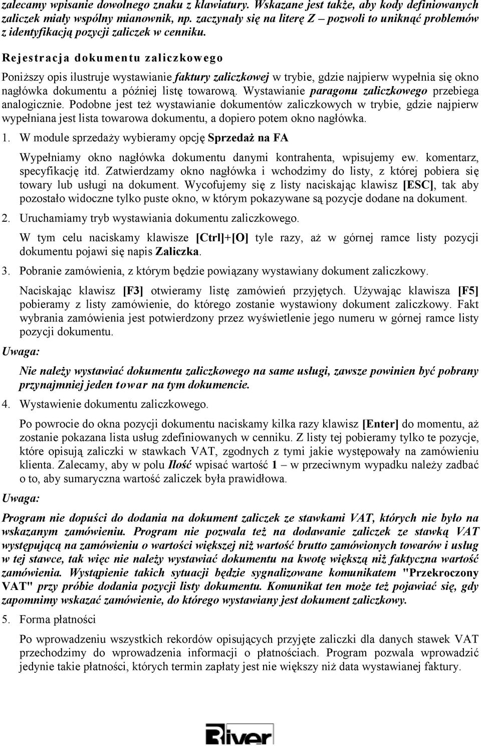 Rejestracja dokumentu zaliczkowego Poniższy opis ilustruje wystawianie faktury zaliczkowej w trybie, gdzie najpierw wypełnia się okno nagłówka dokumentu a później listę towarową.