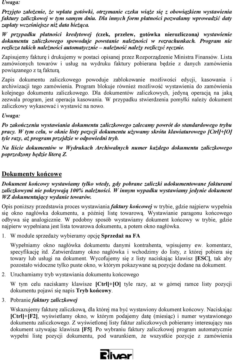 W przypadku płatności kredytowej (czek, przelew, gotówka nierozliczona) wystawienie dokumentu zaliczkowego spowoduje powstanie należności w rozrachunkach.