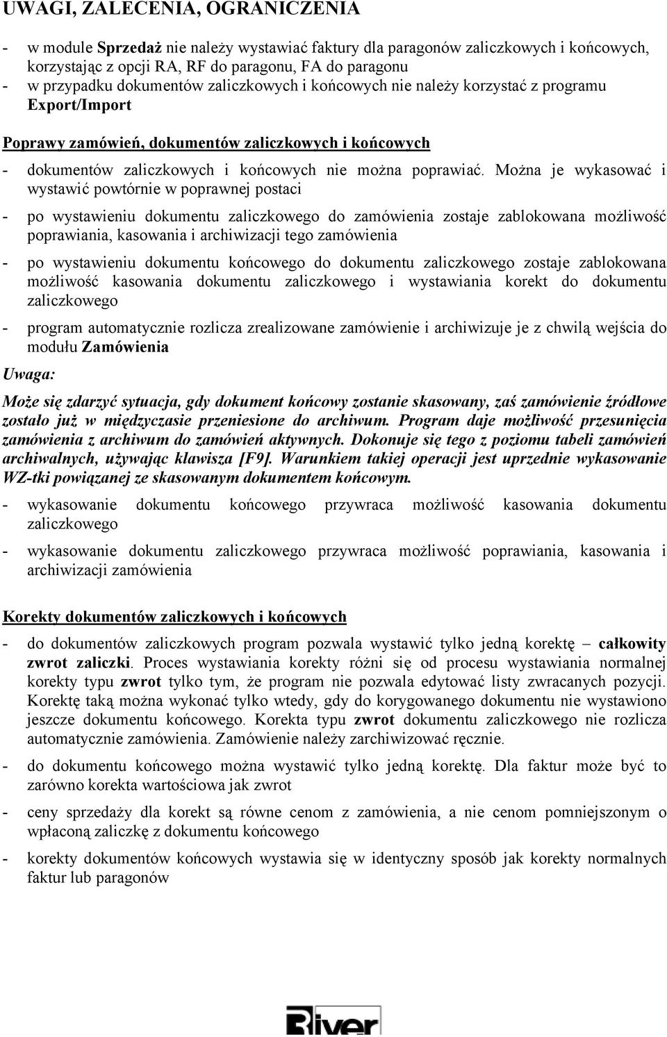 Można je wykasować i wystawić powtórnie w poprawnej postaci - po wystawieniu dokumentu zaliczkowego do zamówienia zostaje zablokowana możliwość poprawiania, kasowania i archiwizacji tego zamówienia -