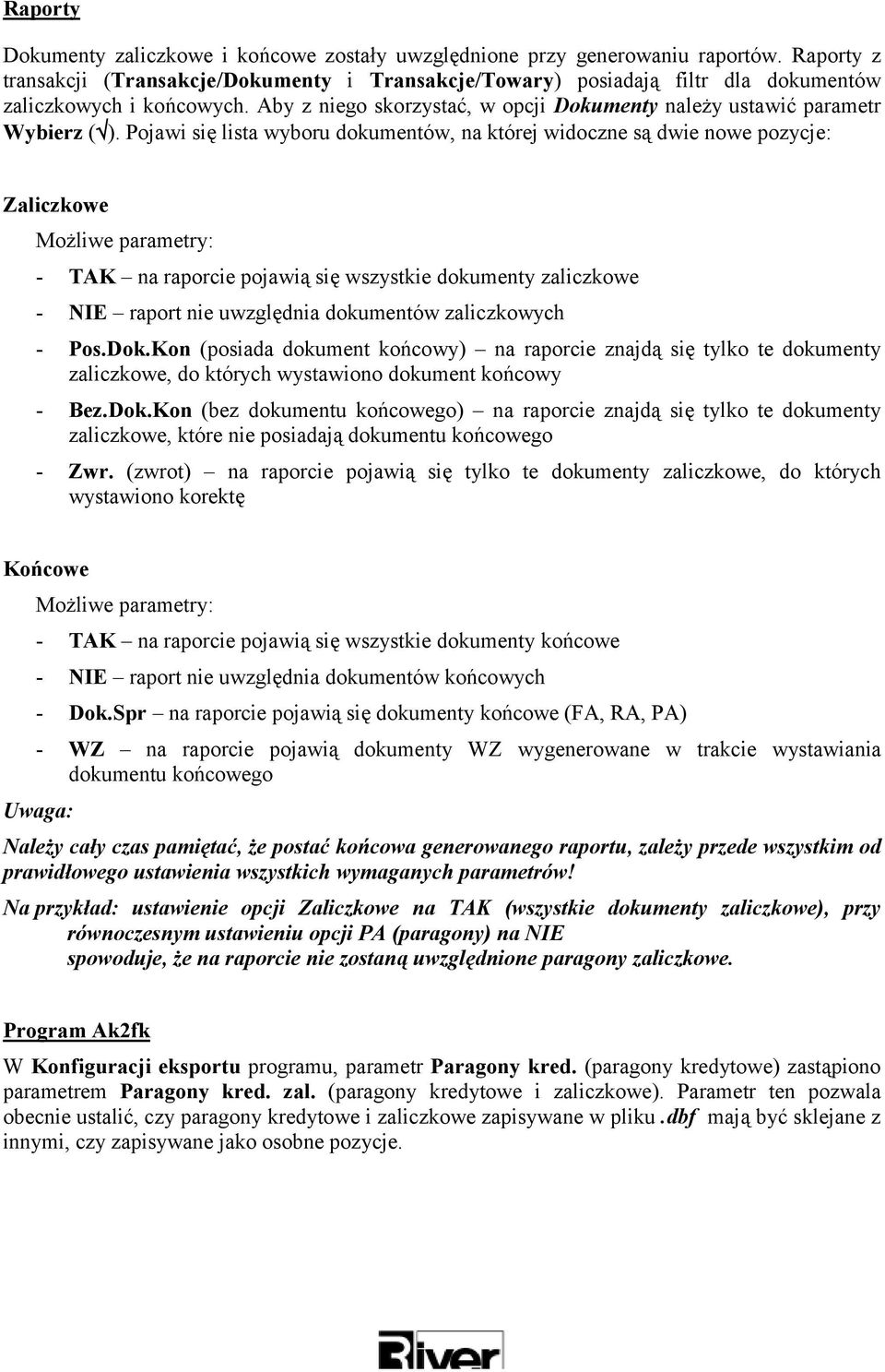 Pojawi się lista wyboru dokumentów, na której widoczne są dwie nowe pozycje: Zaliczkowe Możliwe parametry: - TAK na raporcie pojawią się wszystkie dokumenty zaliczkowe - NIE raport nie uwzględnia