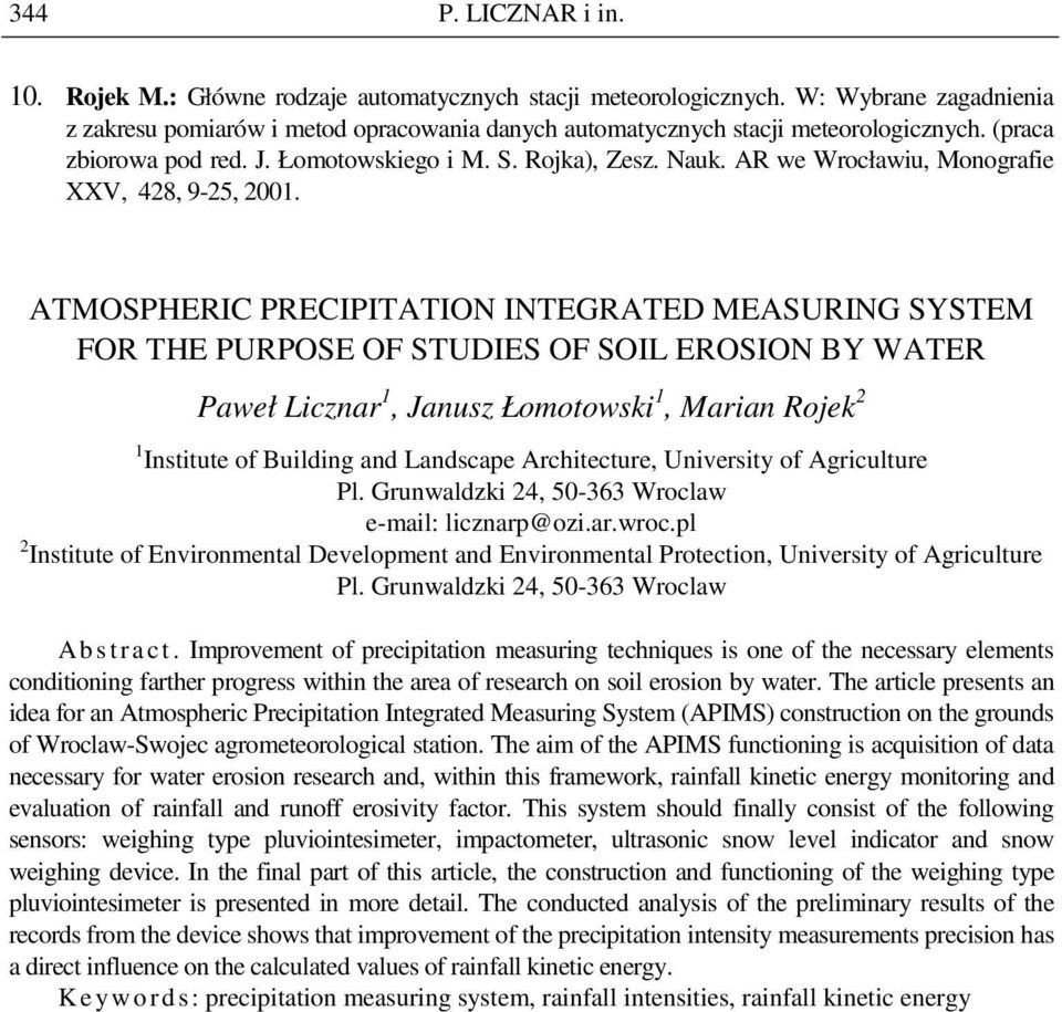 ATMOSPHERIC PRECIPITATION INTEGRATED MEASURING SYSTEM FOR THE PURPOSE OF STUDIES OF SOIL EROSION BY WATER Paweł Licznar 1, Janusz Łomotowski 1, Marian Rojek 2 1 Institute of Building and Landscape