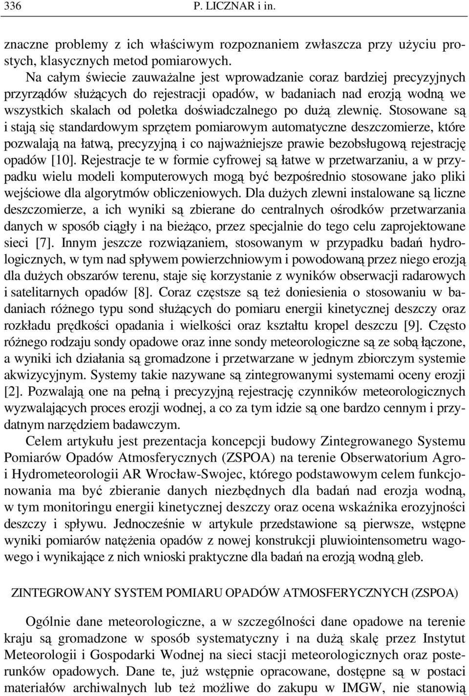 duŝą zlewnię. Stosowane są i stają się standardowym sprzętem pomiarowym automatyczne deszczomierze, które pozwalają na łatwą, precyzyjną i co najwaŝniejsze prawie bezobsługową rejestrację opadów [10].