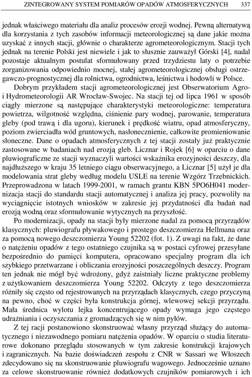 Stacji tych jednak na terenie Polski jest niewiele i jak to słusznie zauwaŝył Górski [4], nadal pozostaje aktualnym postulat sformułowany przed trzydziestu laty o potrzebie zorganizowania odpowiednio