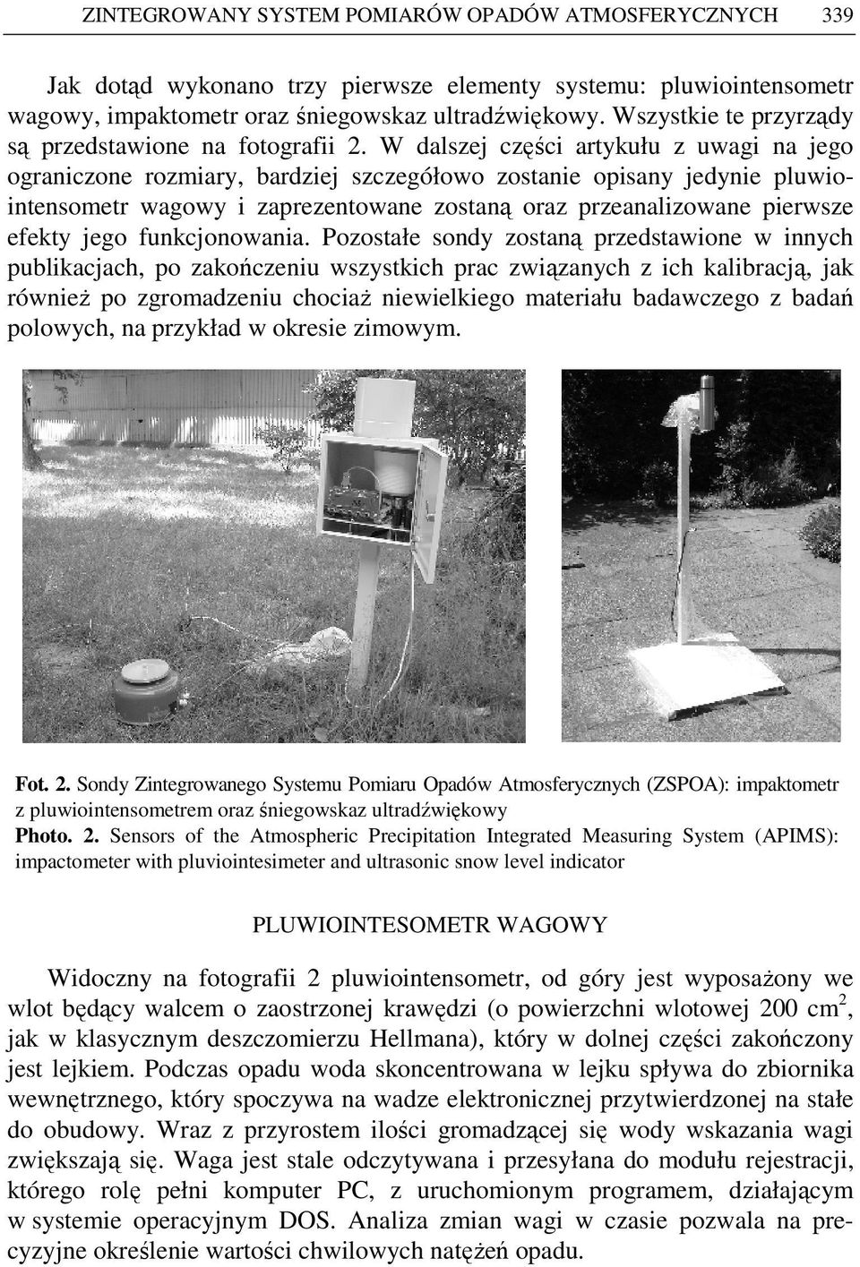 W dalszej części artykułu z uwagi na jego ograniczone rozmiary, bardziej szczegółowo zostanie opisany jedynie pluwiointensometr wagowy i zaprezentowane zostaną oraz przeanalizowane pierwsze efekty