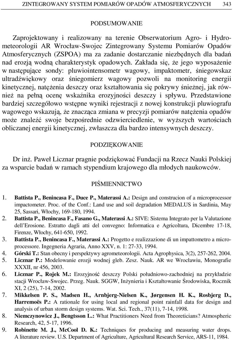 Zakłada się, Ŝe jego wyposaŝenie w następujące sondy: pluwiointensometr wagowy, impaktometr, śniegowskaz ultradźwiękowy oraz śniegomierz wagowy pozwoli na monitoring energii kinetycznej, natęŝenia
