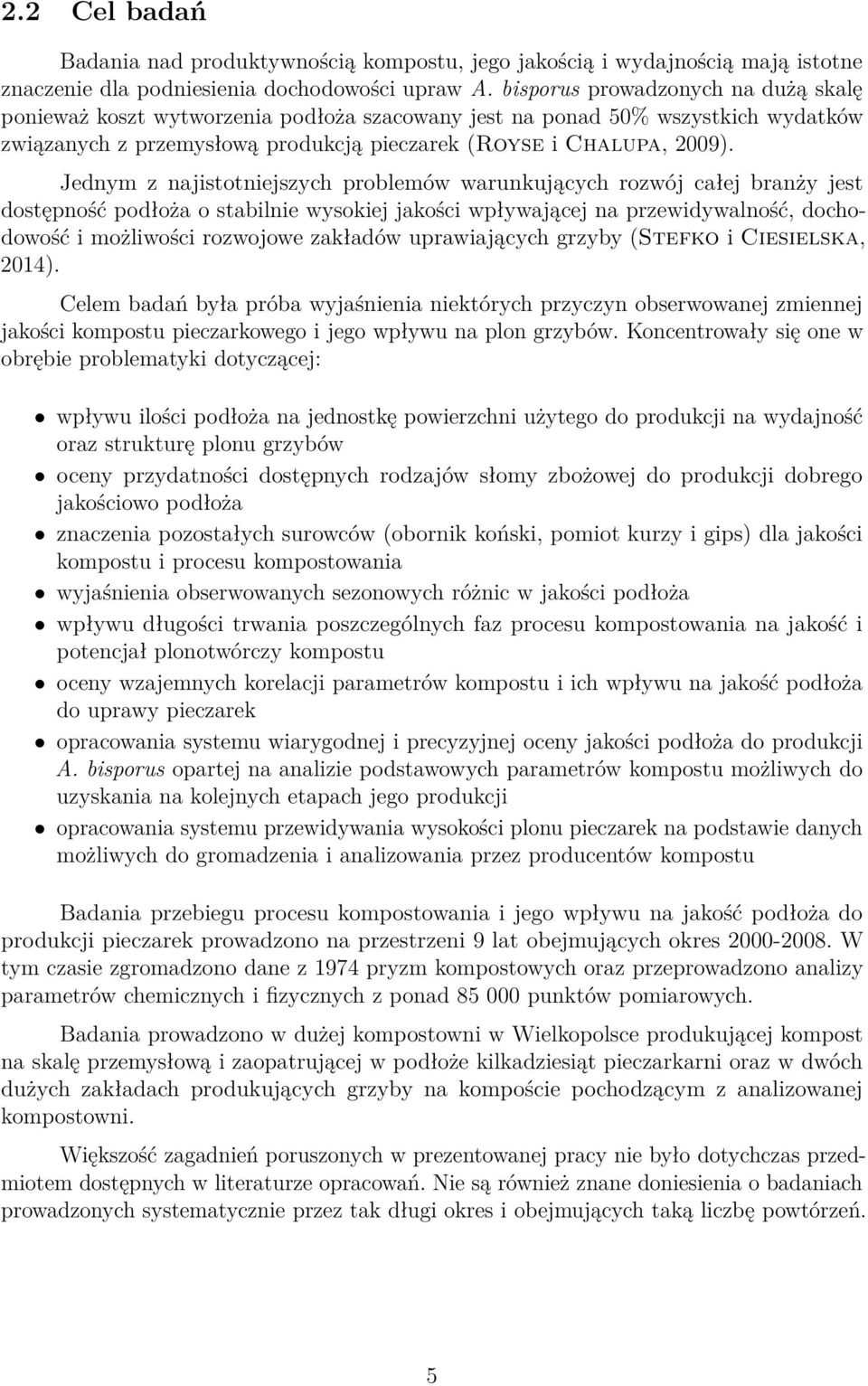 Jednym z najistotniejszych problemów warunkujących rozwój całej branży jest dostępność podłoża o stabilnie wysokiej jakości wpływającej na przewidywalność, dochodowość i możliwości rozwojowe zakładów