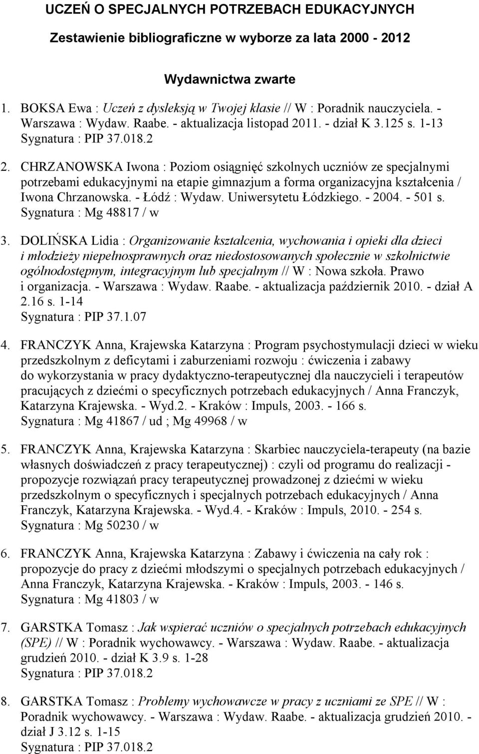 CHRZANOWSKA Iwona : Poziom osiągnięć szkolnych uczniów ze specjalnymi potrzebami edukacyjnymi na etapie gimnazjum a forma organizacyjna kształcenia / Iwona Chrzanowska. - Łódź : Wydaw.